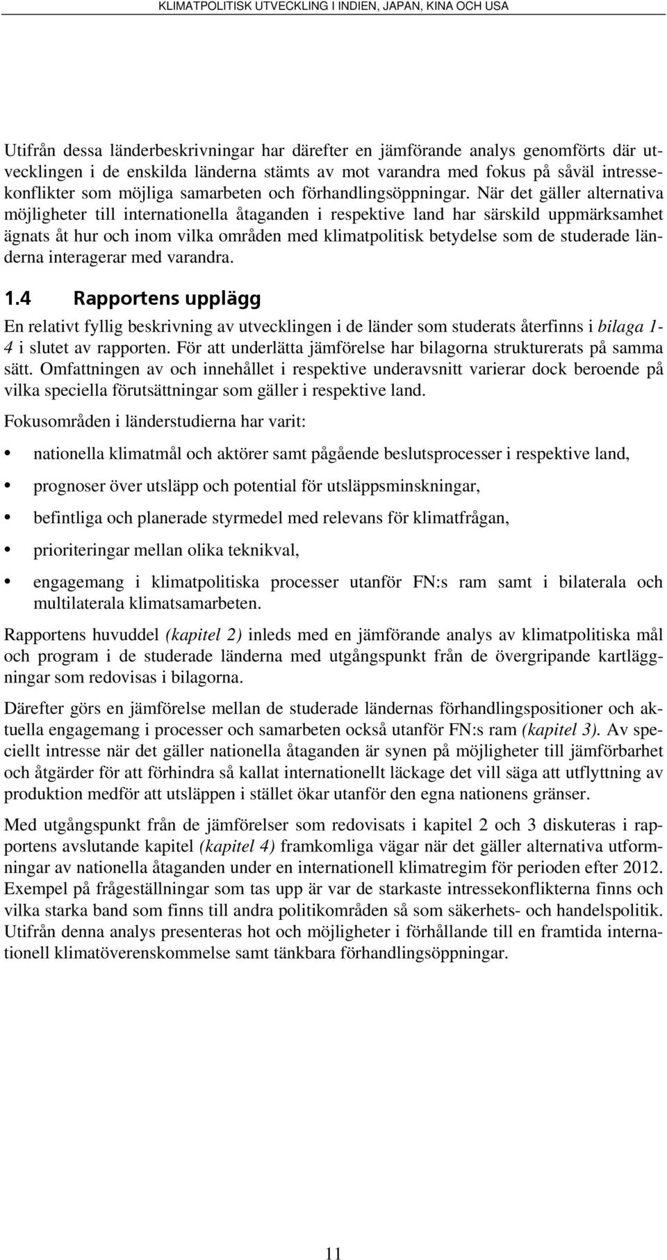 När det gäller alternativa möjligheter till internationella åtaganden i respektive land har särskild uppmärksamhet ägnats åt hur och inom vilka områden med klimatpolitisk betydelse som de studerade