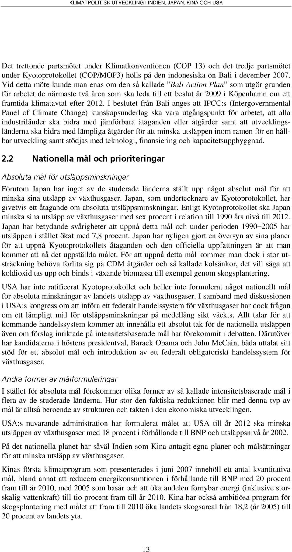 2012. I beslutet från Bali anges att IPCC:s (Intergovernmental Panel of Climate Change) kunskapsunderlag ska vara utgångspunkt för arbetet, att alla industriländer ska bidra med jämförbara åtaganden