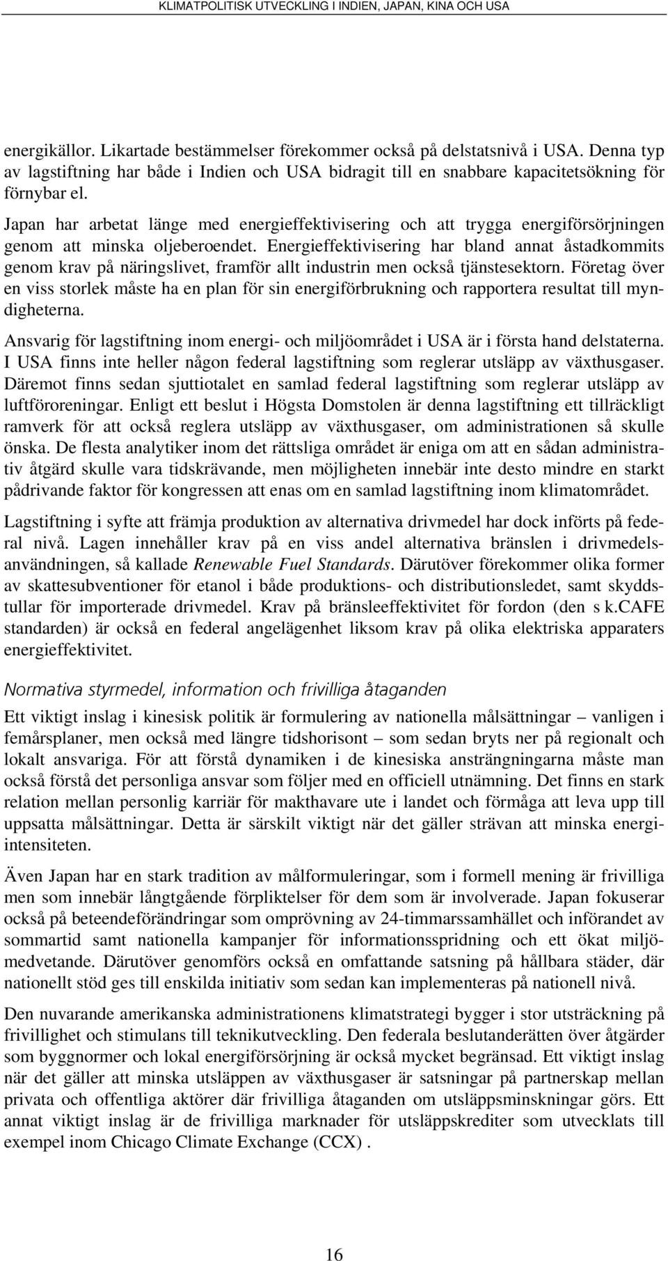 Energieffektivisering har bland annat åstadkommits genom krav på näringslivet, framför allt industrin men också tjänstesektorn.