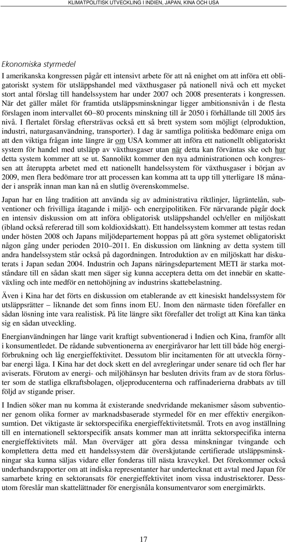 När det gäller målet för framtida utsläppsminskningar ligger ambitionsnivån i de flesta förslagen inom intervallet 60 80 procents minskning till år 2050 i förhållande till 2005 års nivå.