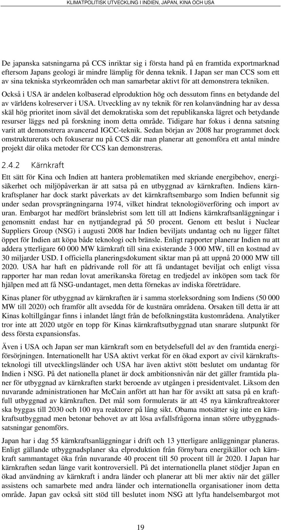 Också i USA är andelen kolbaserad elproduktion hög och dessutom finns en betydande del av världens kolreserver i USA.