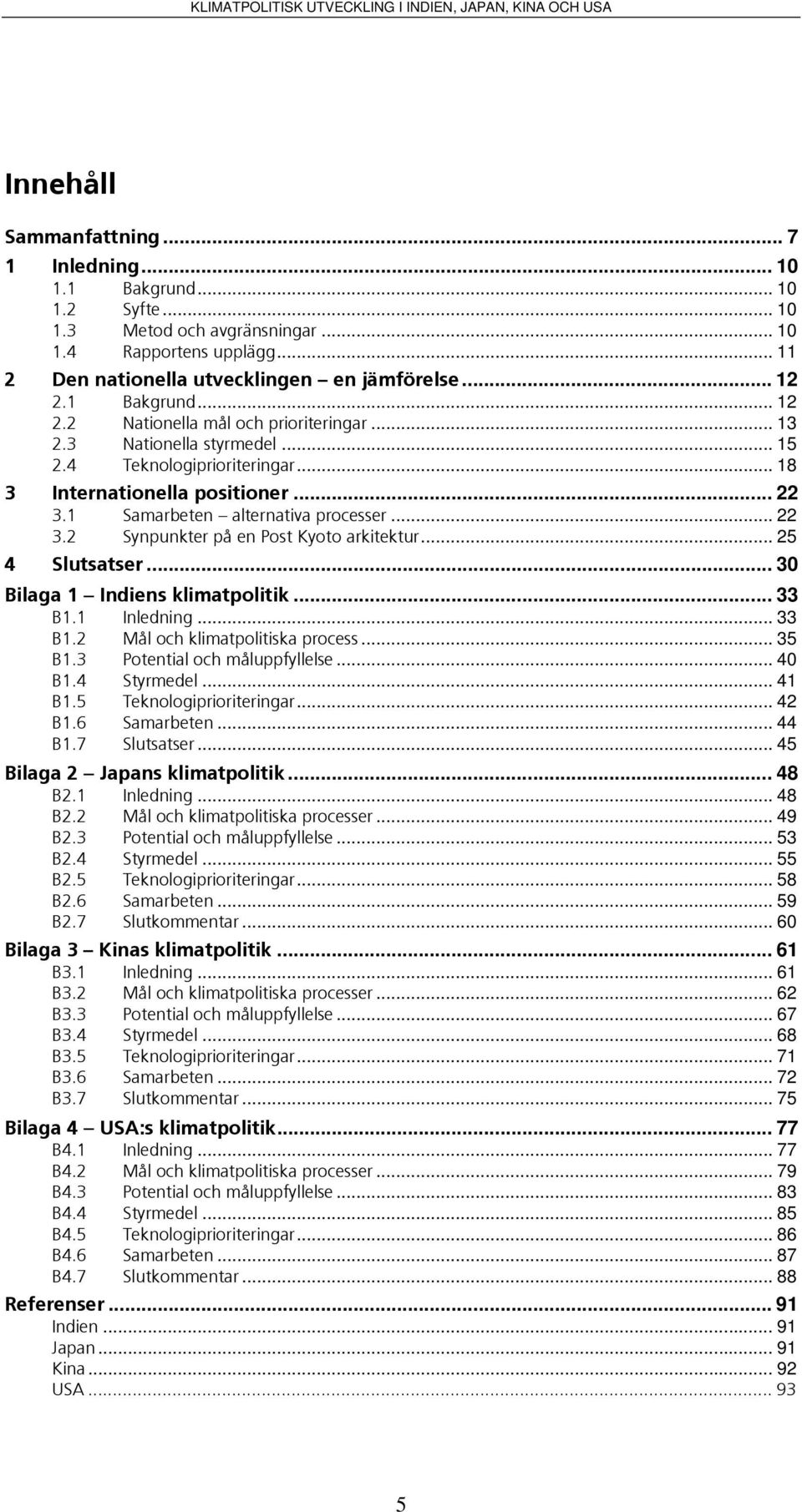 .. 22 3.2 Synpunkter på en Post Kyoto arkitektur... 25 4 Slutsatser... 30 Bilaga 1 Indiens klimatpolitik... 33 B1.1 Inledning... 33 B1.2 Mål och klimatpolitiska process... 35 B1.