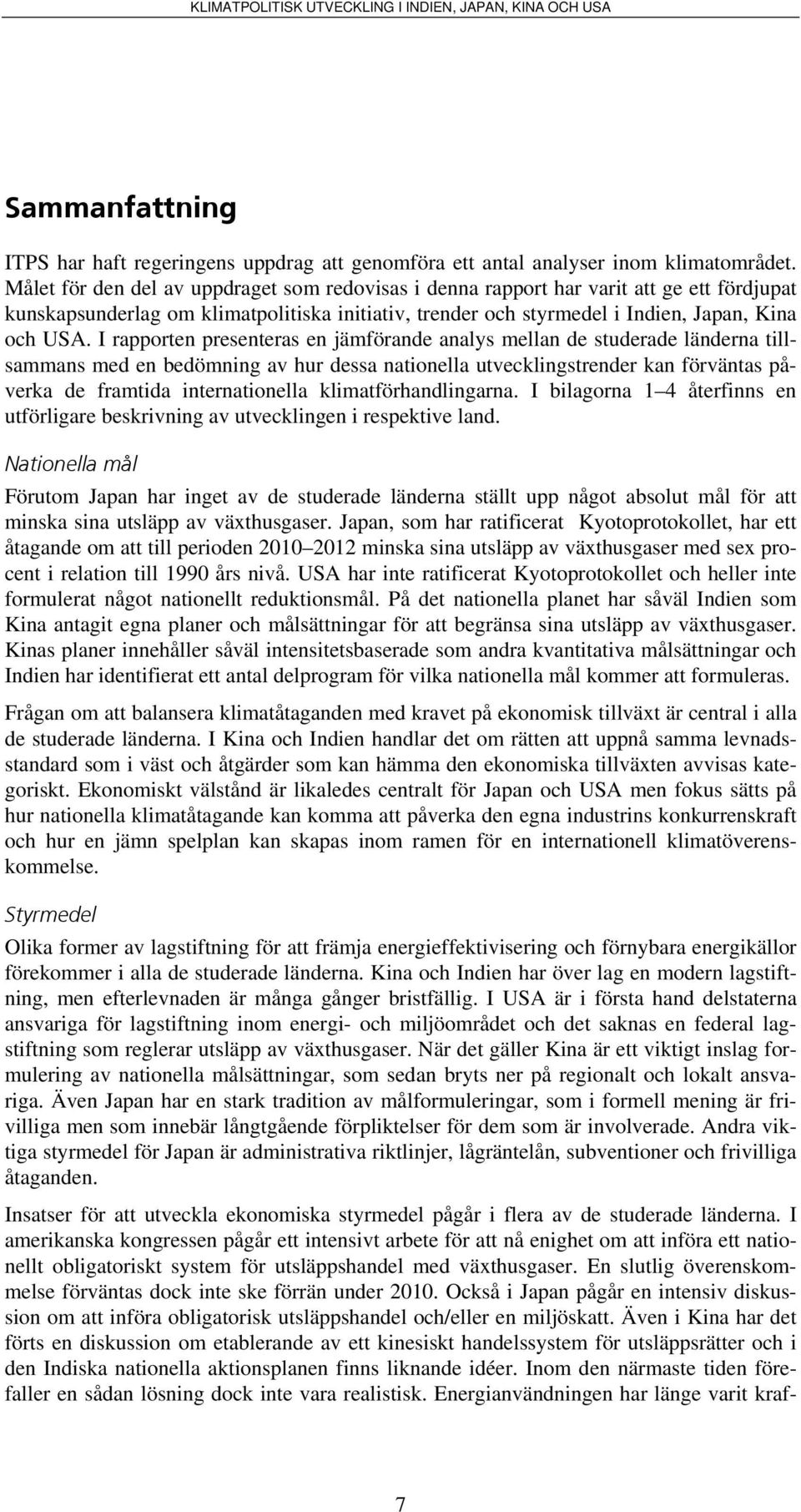 I rapporten presenteras en jämförande analys mellan de studerade länderna tillsammans med en bedömning av hur dessa nationella utvecklingstrender kan förväntas påverka de framtida internationella