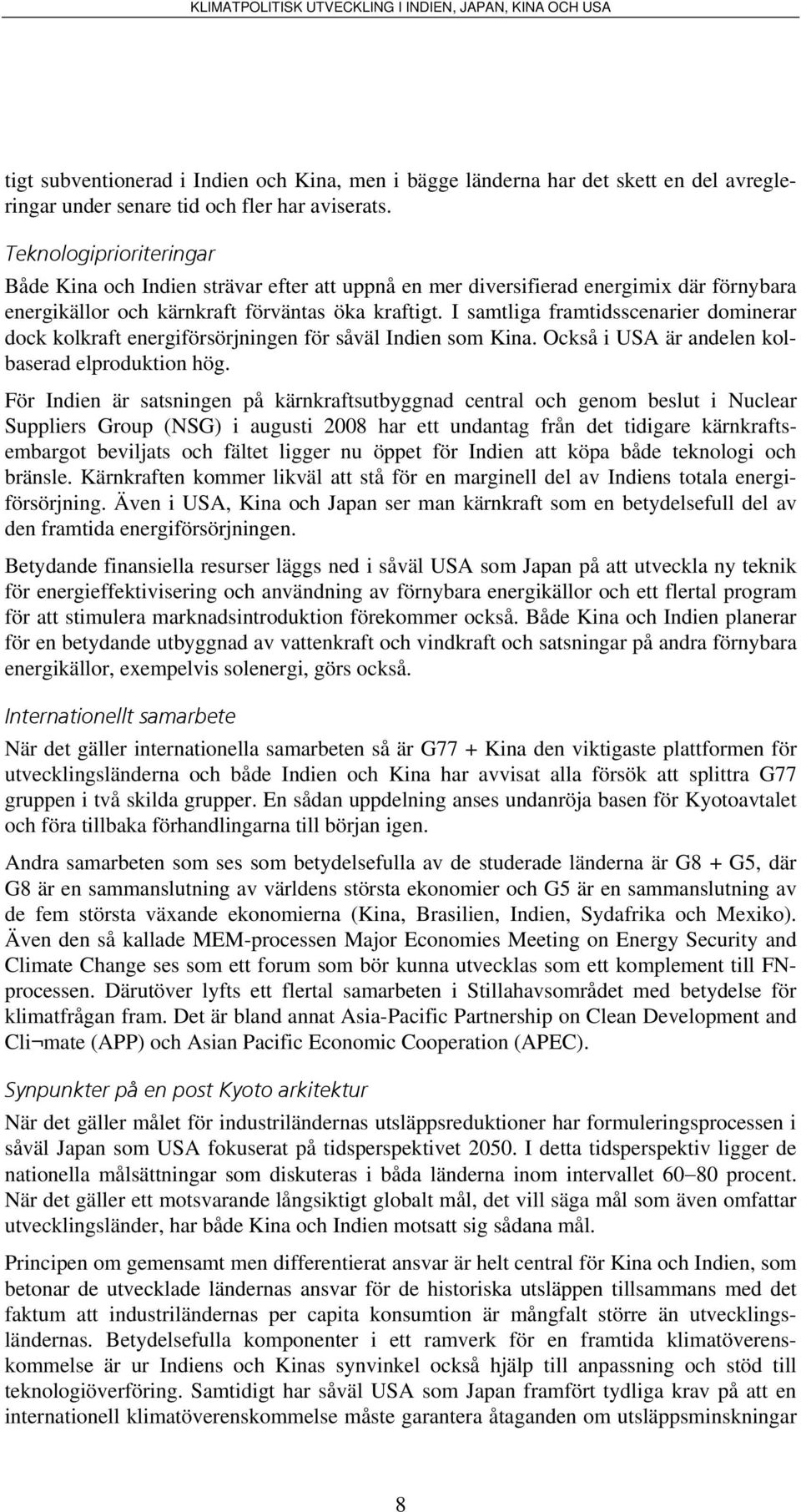 I samtliga framtidsscenarier dominerar dock kolkraft energiförsörjningen för såväl Indien som Kina. Också i USA är andelen kolbaserad elproduktion hög.