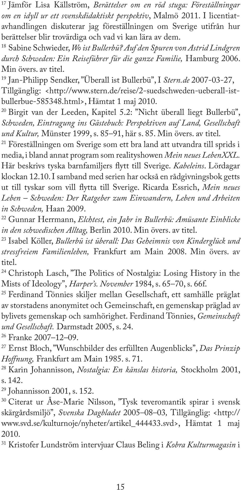 Auf den Spuren von Astrid Lindgren durch Schweden: Ein Reiseführer für die ganze Familie, Hamburg 2006. Min övers. av titel. 19 Jan-Philipp Sendker, Überall ist Bullerbü, I Stern.