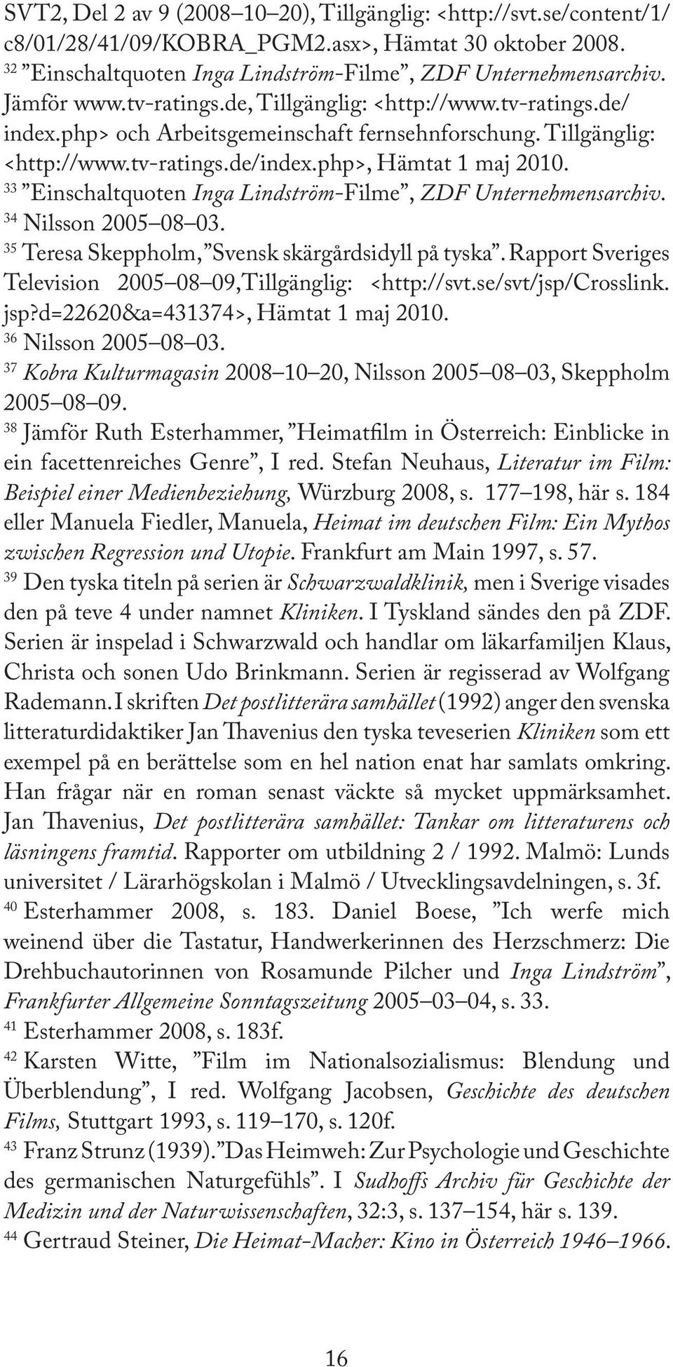 33 Einschaltquoten Inga Lindström-Filme, ZDF Unternehmensarchiv. 34 Nilsson 2005 08 03. 35 Teresa Skeppholm, Svensk skärgårdsidyll på tyska.