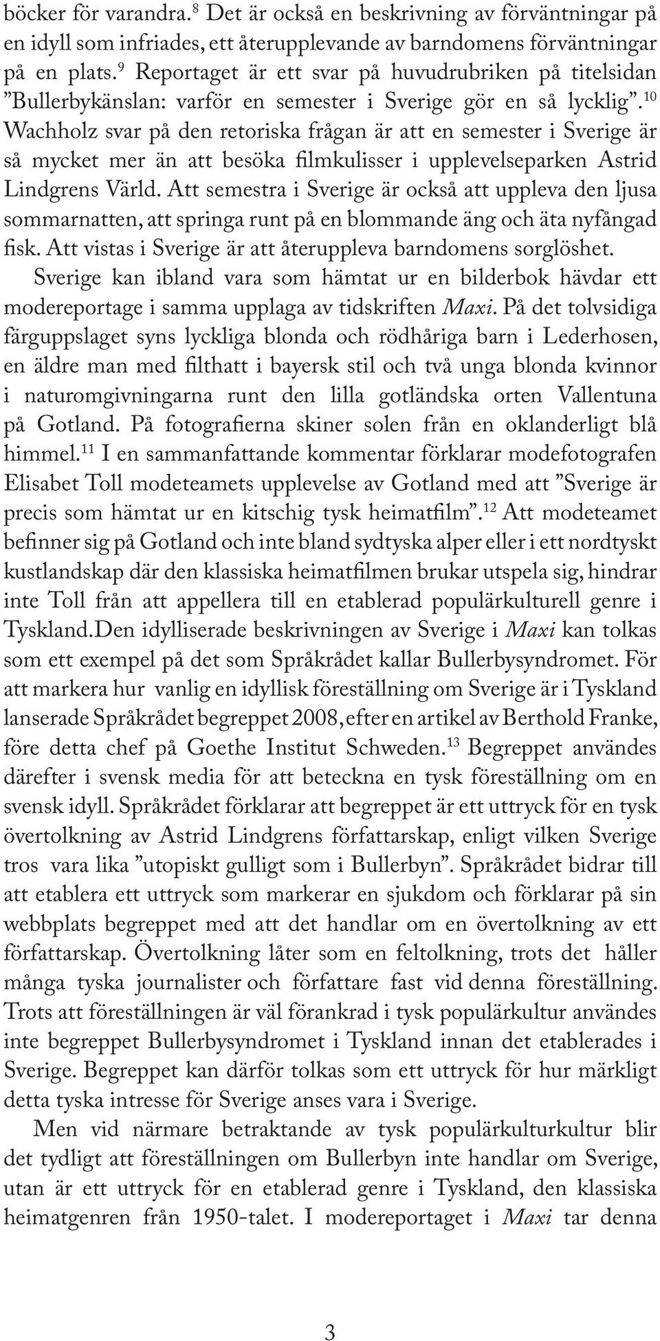 10 Wachholz svar på den retoriska frågan är att en semester i Sverige är så mycket mer än att besöka lmkulisser i upplevelseparken Astrid Lindgrens Värld.