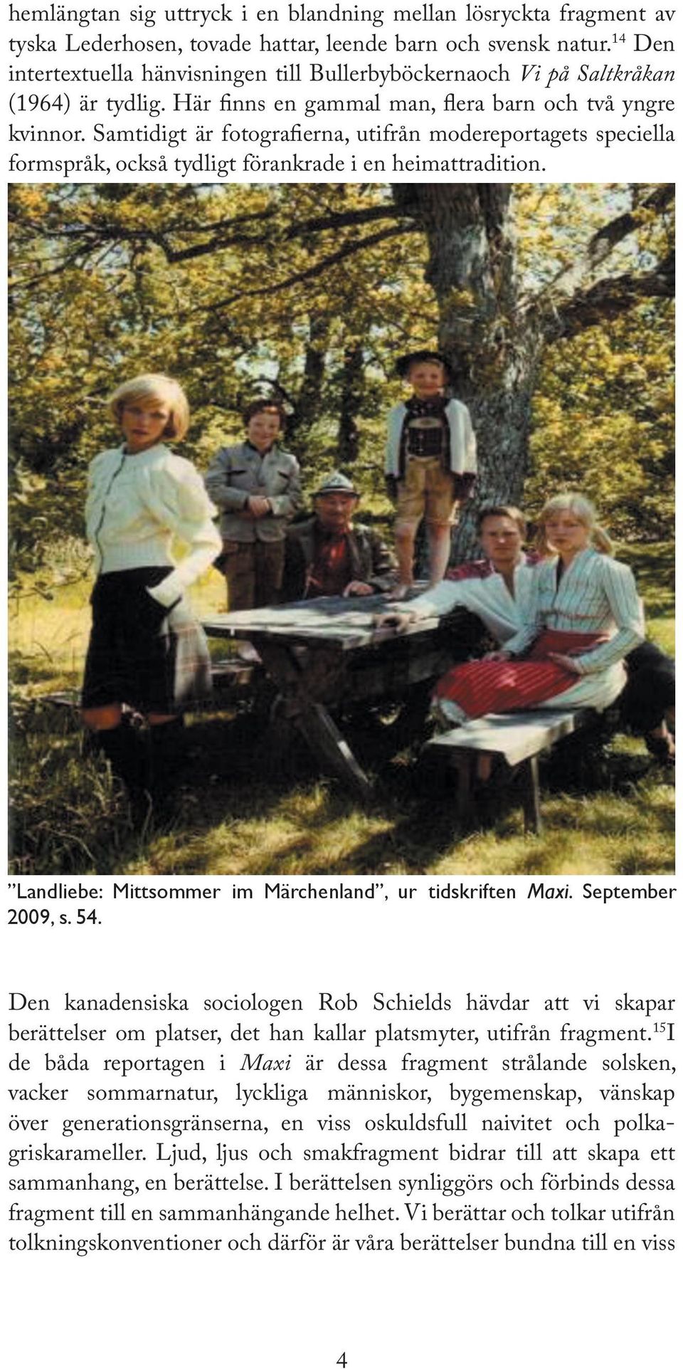 Samtidigt är fotogra erna, utifrån modereportagets speciella formspråk, också tydligt förankrade i en heimattradition. Landliebe: Mittsommer im Märchenland, ur tidskriften Maxi. September 2009, s. 54.