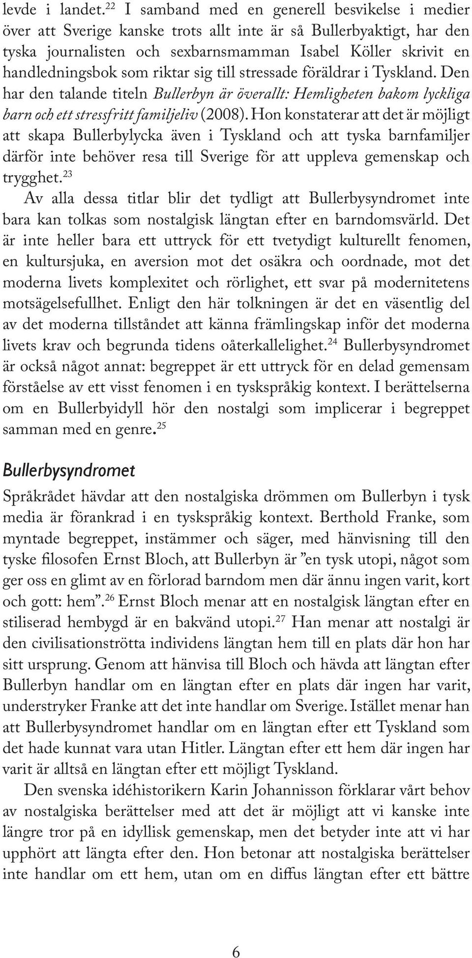 som riktar sig till stressade föräldrar i Tyskland. Den har den talande titeln Bullerbyn är överallt: Hemligheten bakom lyckliga barn och ett stressfritt familjeliv (2008).