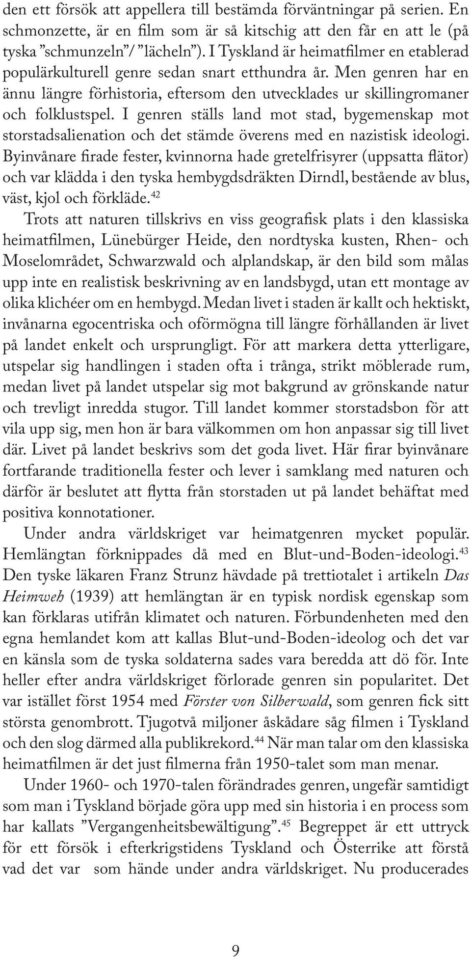 I genren ställs land mot stad, bygemenskap mot storstadsalienation och det stämde överens med en nazistisk ideologi.