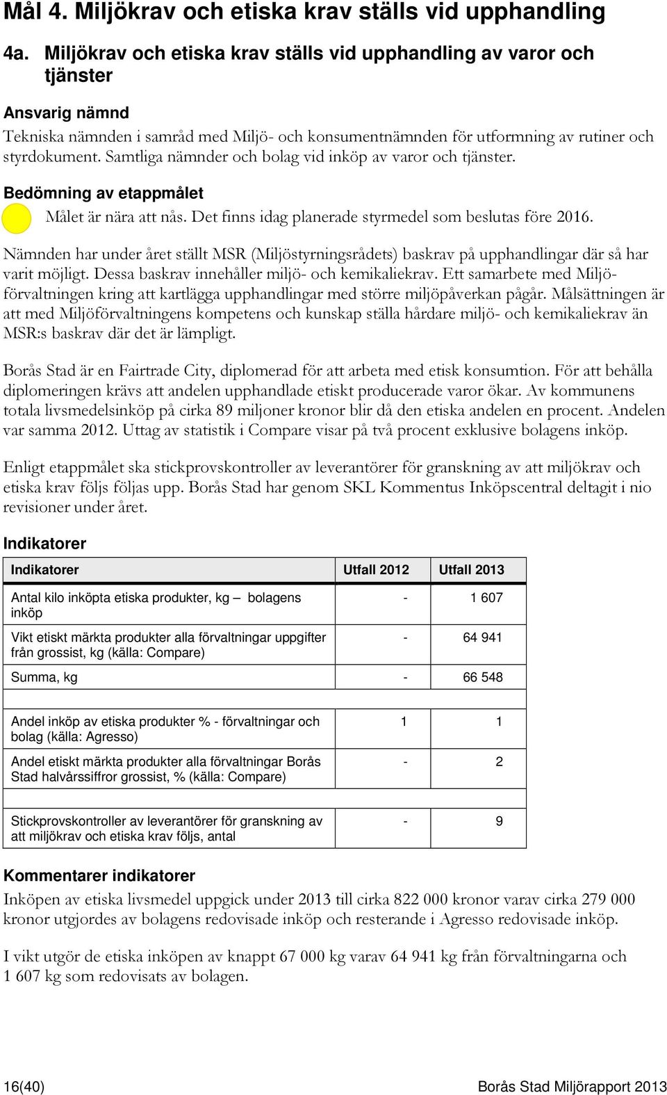 Samtliga nämnder och bolag vid inköp av varor och tjänster. Målet är nära att nås. Det finns idag planerade styrmedel som beslutas före 2016.