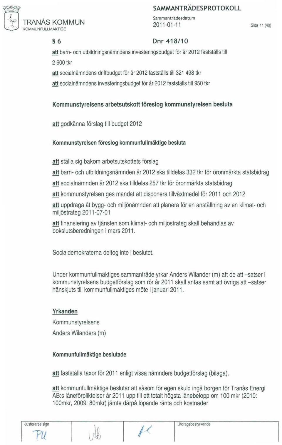 socialnämndens investeringsbudget för år2012 fastställs till 950 tkr Kommunstyrelsens arbetsutskott föreslog kommunstyrelsen besluta att godkänna förslag till budget 2012 Kommunstyrelsen föreslog