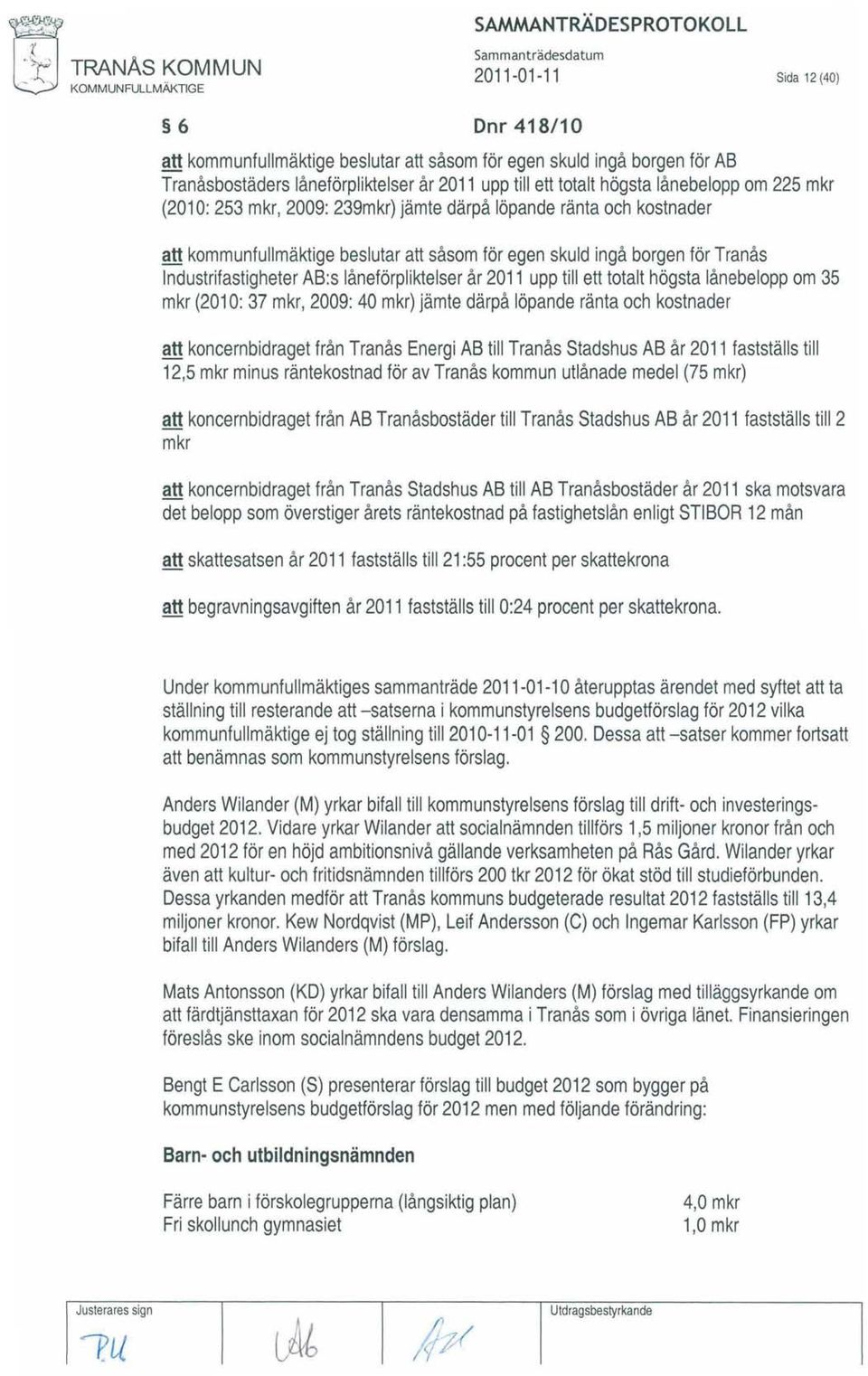 KOMMUNFULLMÄKTIGE ">t TRANAs KOMMUN 2011-01-11 Sida 12 (40) 6 Dnr 418/10 att kommunfullmäktige beslutar att såsom för egen skuld ingå borgen för AB Tranåsbostäders låneförpliktelser år2011 upp till