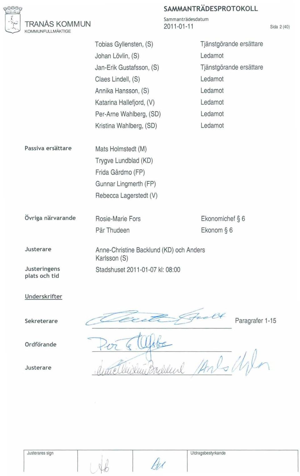 Frida Gårdmo (FP) Gunnar Lingmerth (FP) Rebecca Lagerstedt (V) Övriga närvarande Rosie-Marie Fors Ekonomichef 6 Pär Thudeen Ekonom 6 Justerare Anne-Christine Backlund (KO) och Anders