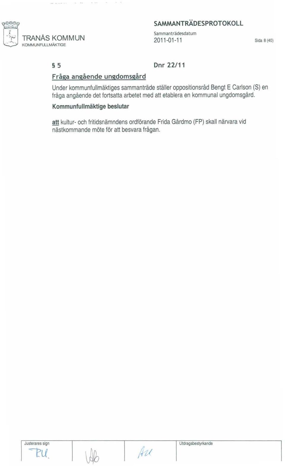 ungdomsgård Under kommunfullmäktiges sammanträde ställer oppositionsråd Bengt ECarlson (8) en fråga angående