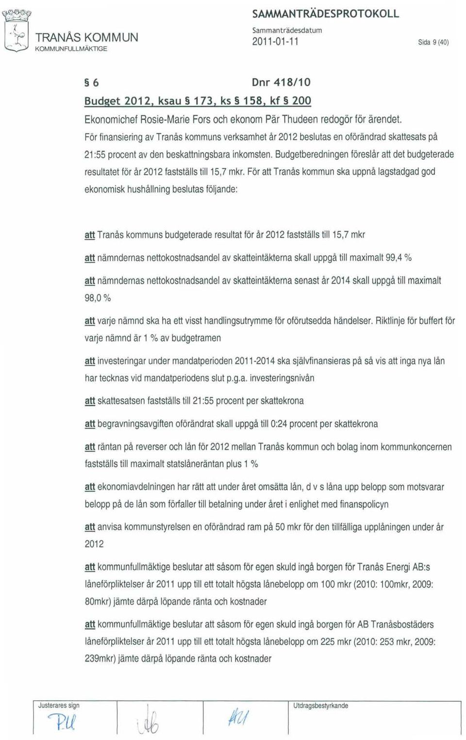 Budgetberedningen föreslår att det budgeterade resultatet för år2012 fastställs till 15,7mkr.