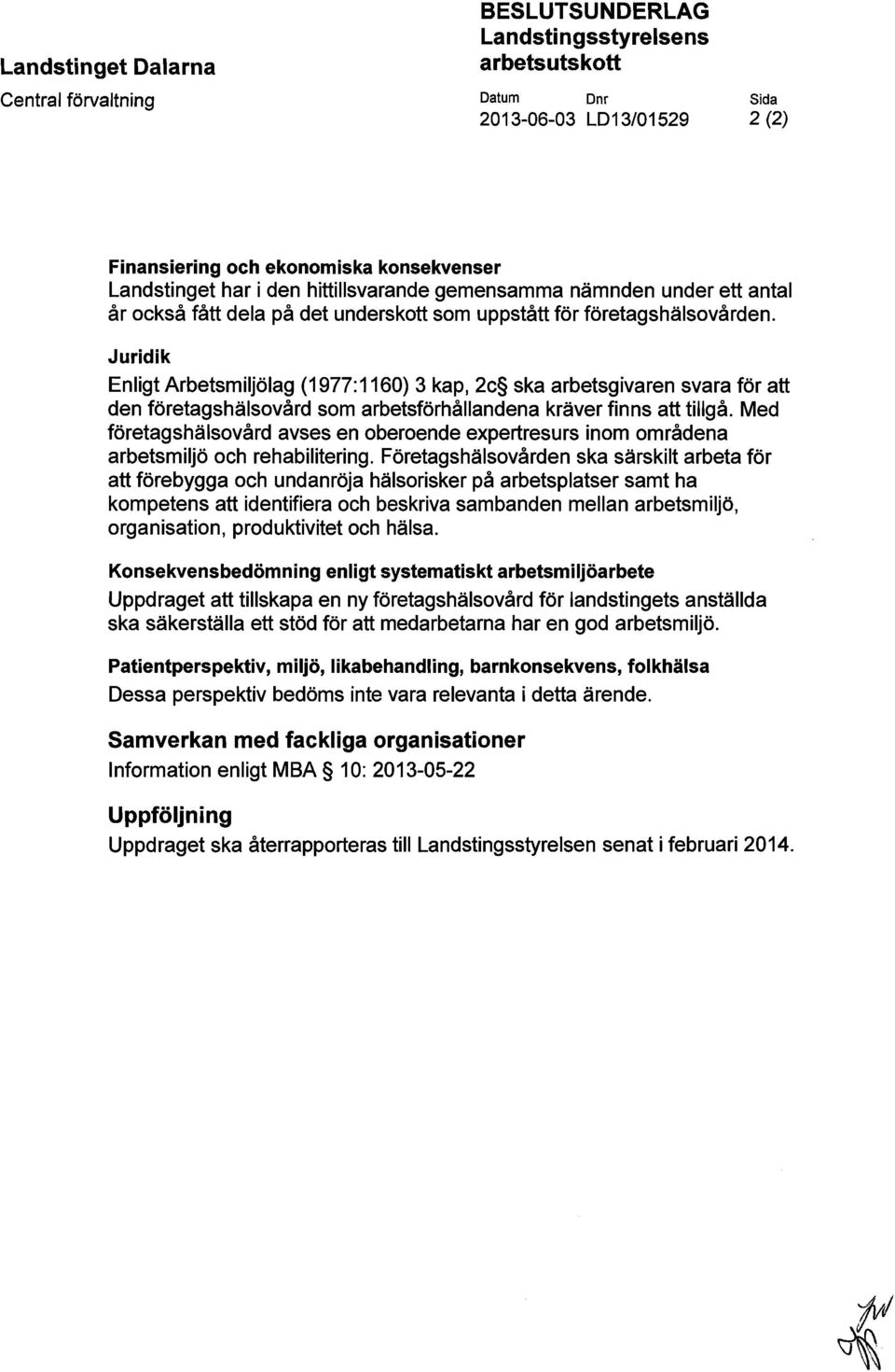 Juridik Enligt Arbetsmiljölag (1977:1160) 3 kap, 2c ska arbetsgivaren svara för att den företagshälsovård som arbetsförhållandena kräver finns att tillgå.