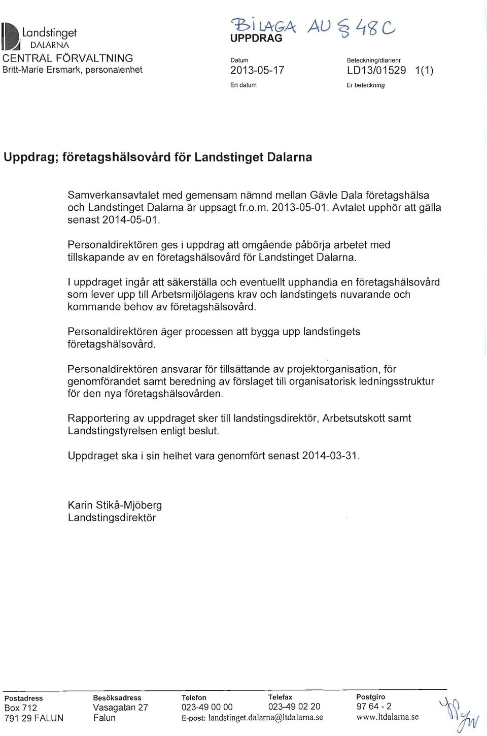 Avtalet upphör att gälla senast 2014-05-01. Personaldirektören ges i uppdrag att omgående påbörja arbetet med tillskapande aven företagshälsovård för Landstinget Dalarna.
