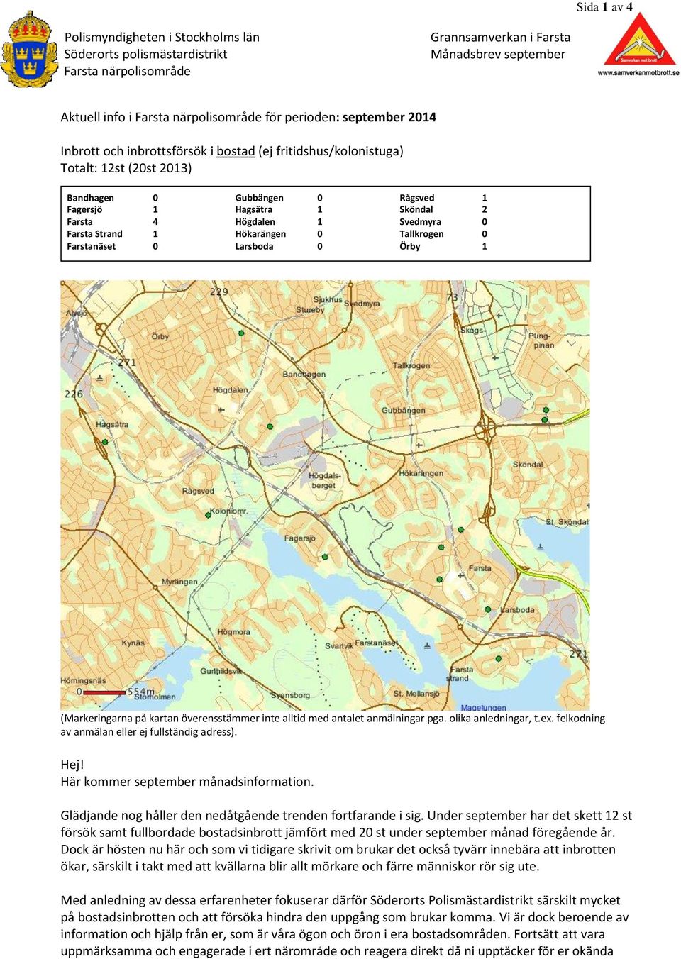 0 Farsta Strand 1 Hökarängen 0 Tallkrogen 0 Farstanäset 0 Larsboda 0 Örby 1 (Markeringarna på kartan överensstämmer inte alltid med antalet anmälningar pga. olika anledningar, t.ex.