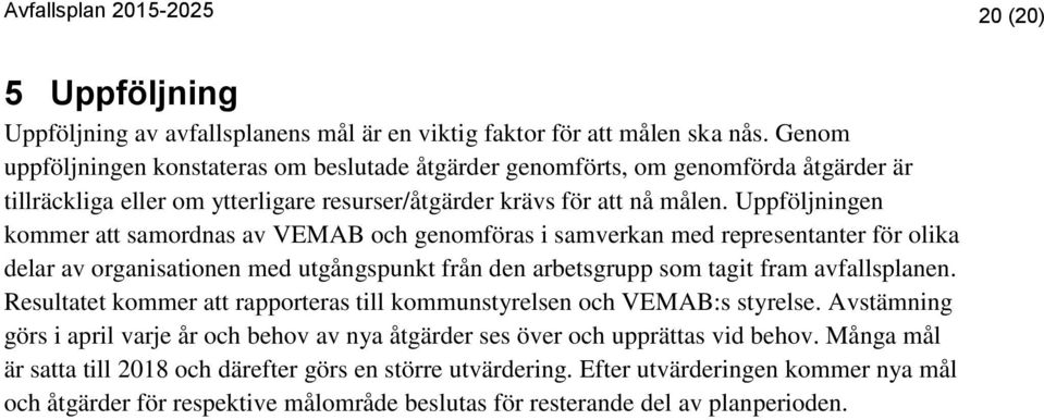 Uppföljningen kommer att samordnas av VEMAB och genomföras i samverkan med representanter för olika delar av organisationen med utgångspunkt från den arbetsgrupp som tagit fram avfallsplanen.