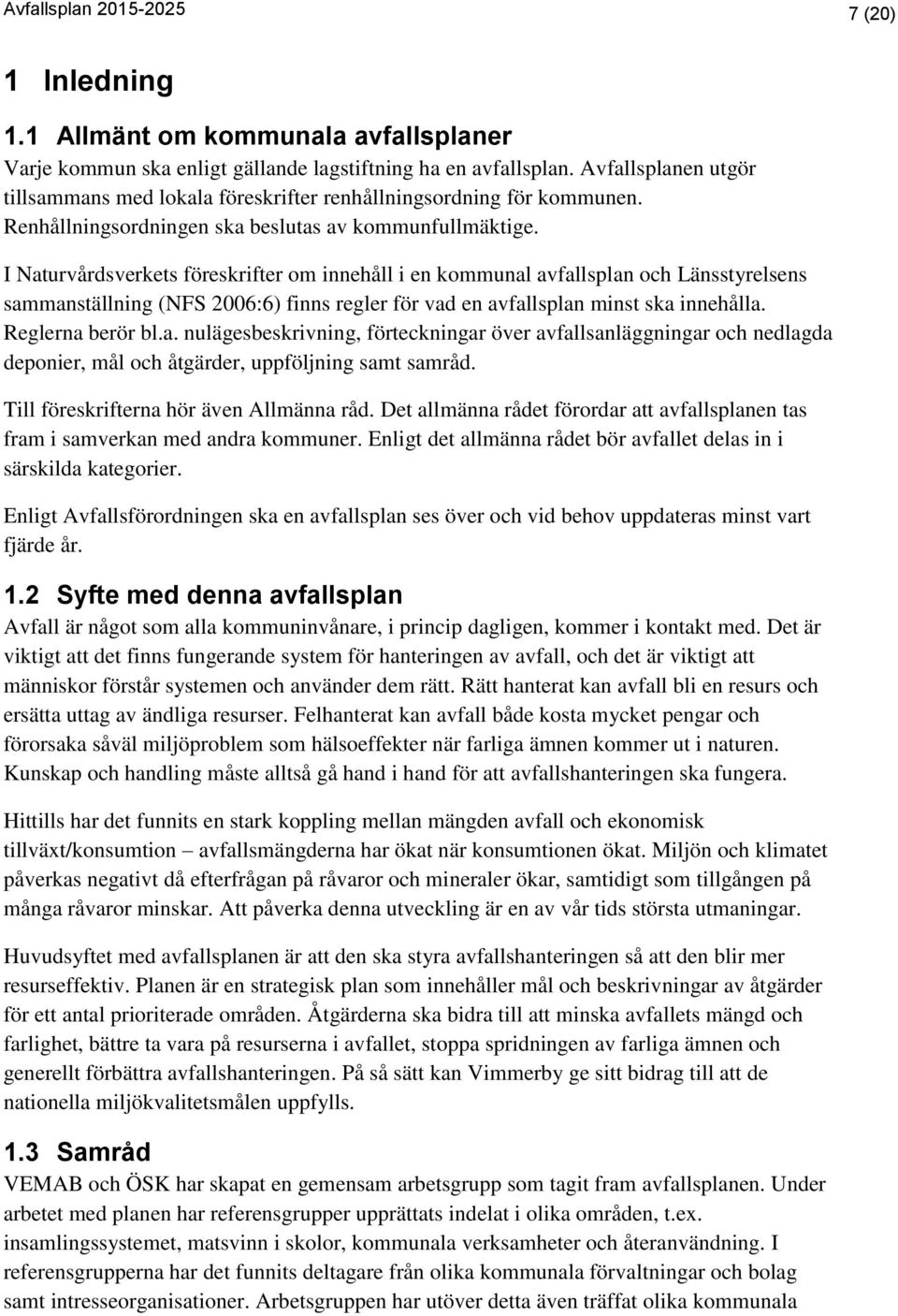 I Naturvårdsverkets föreskrifter om innehåll i en kommunal avfallsplan och Länsstyrelsens sammanställning (NFS 2006:6) finns regler för vad en avfallsplan minst ska innehålla. Reglerna berör bl.a. nulägesbeskrivning, förteckningar över avfallsanläggningar och nedlagda deponier, mål och åtgärder, uppföljning samt samråd.