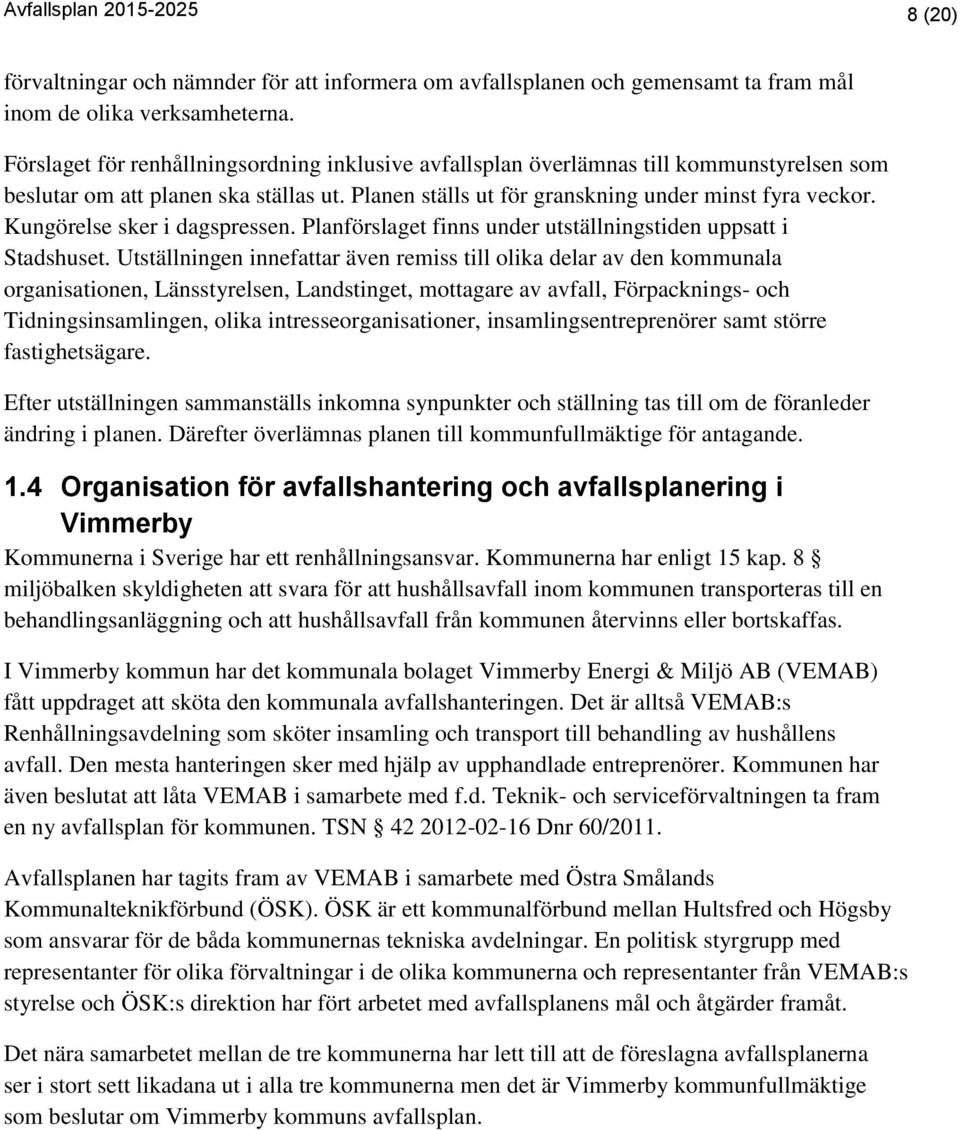 Kungörelse sker i dagspressen. Planförslaget finns under utställningstiden uppsatt i Stadshuset.