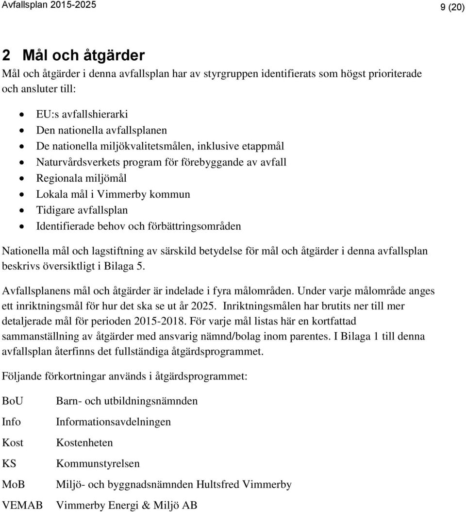 förbättringsområden Nationella mål och lagstiftning av särskild betydelse för mål och åtgärder i denna avfallsplan beskrivs översiktligt i Bilaga 5.