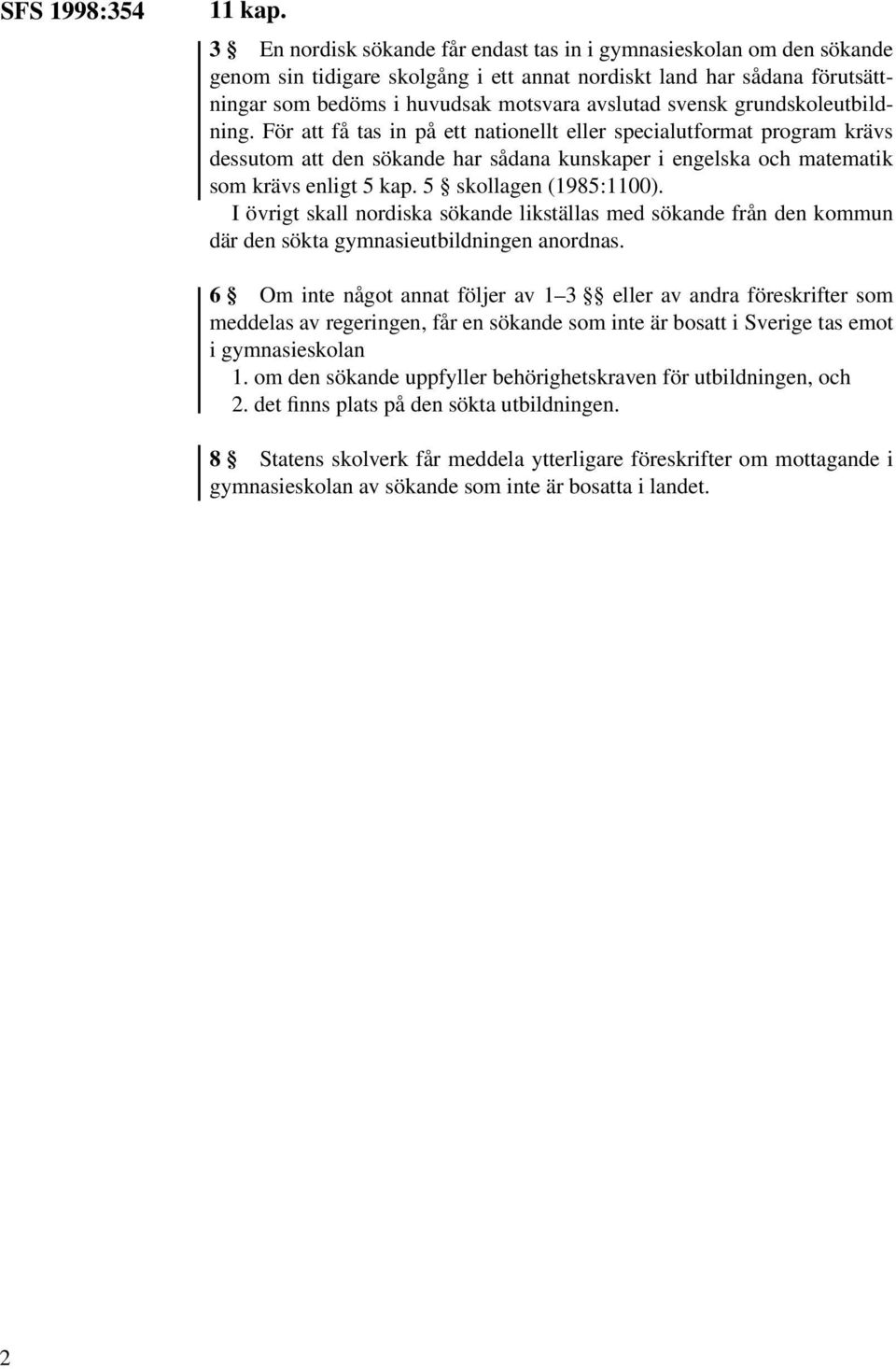 grundskoleutbildning. För att få tas in på ett nationellt eller specialutformat program krävs dessutom att den sökande har sådana kunskaper i engelska och matematik som krävs enligt 5 kap.