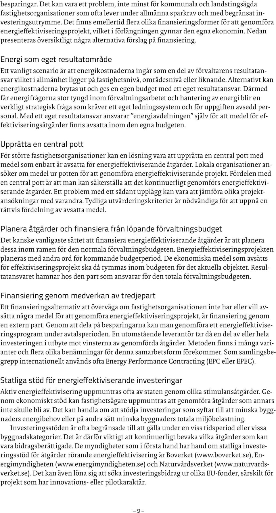 Nedan presenteras översiktligt några alternativa förslag på finansiering.