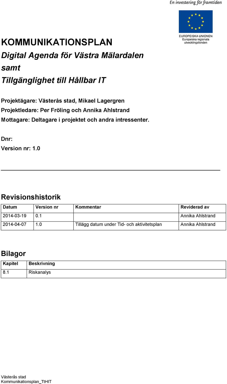 intressenter. Dnr: Versin nr: Revisinshistrik Datum Versin nr Kmmentar Reviderad av 2014-03-19 0.