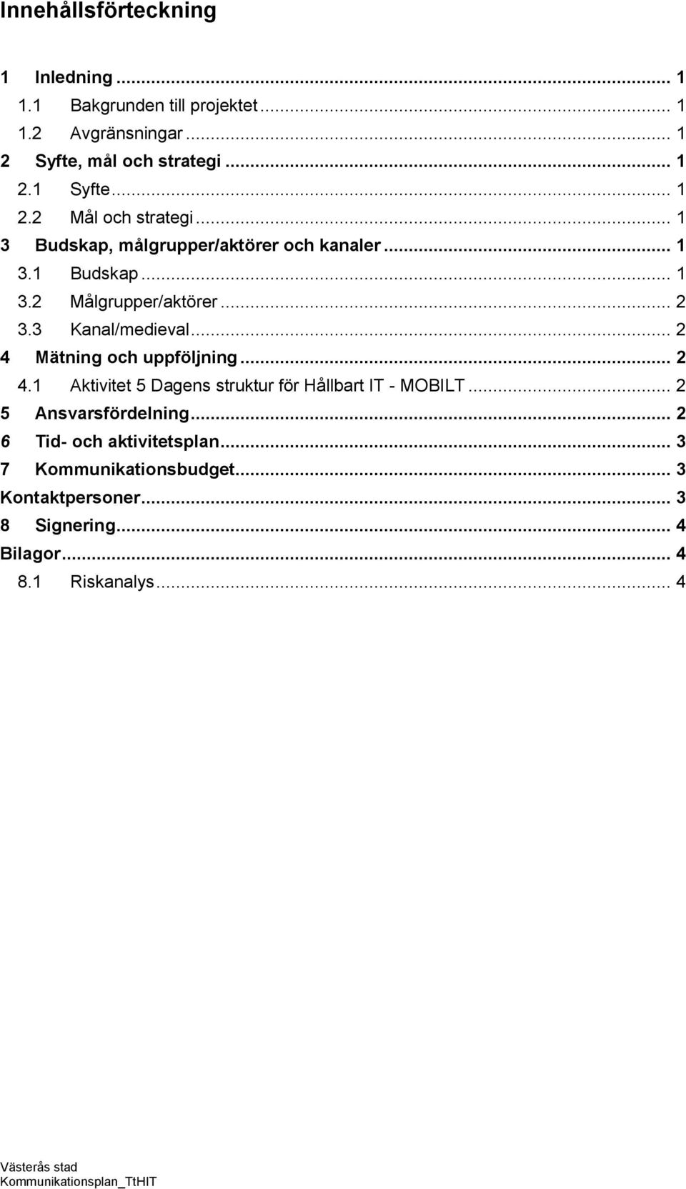 3 Kanal/medieval... 2 4 Mätning ch uppföljning... 2 4.1 Aktivitet 5 Dagens struktur för Hållbart IT - MOBILT... 2 5 Ansvarsfördelning.