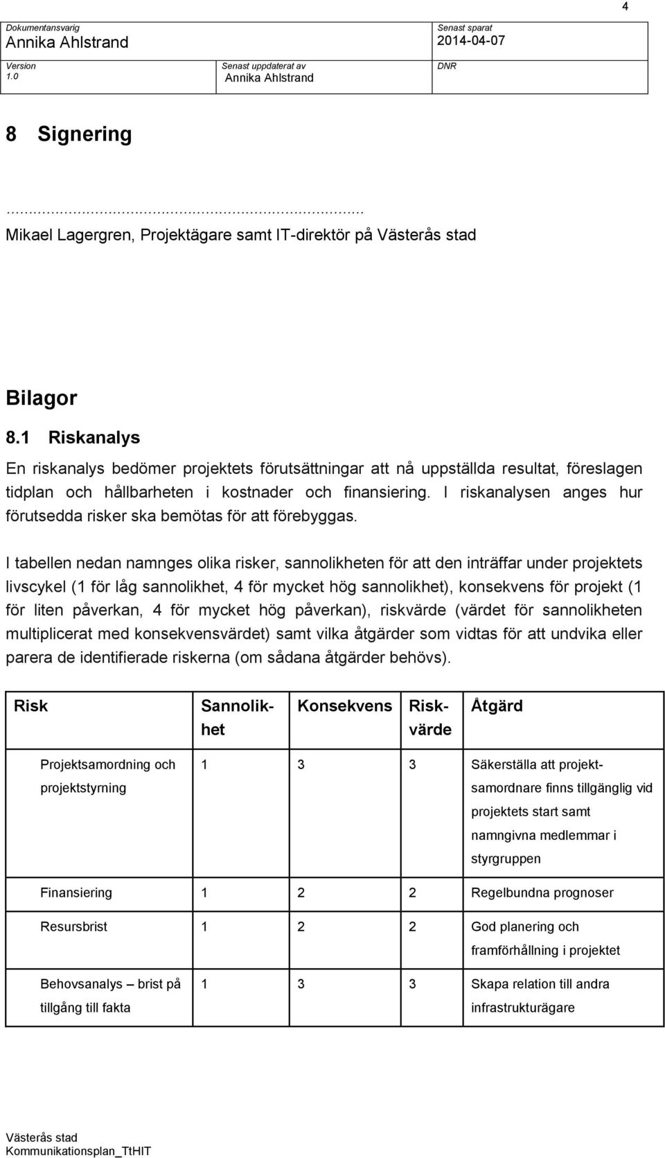 I riskanalysen anges hur förutsedda risker ska bemötas för att förebyggas.