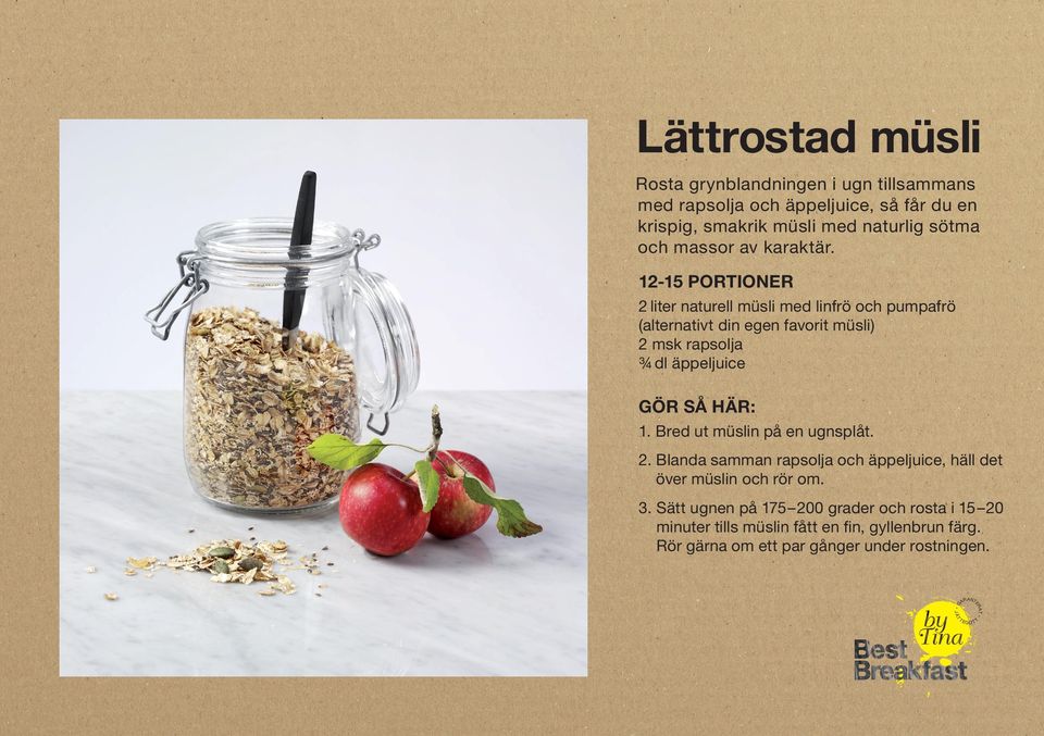 12-15 portioner 2 liter naturell müsli med linfrö och pumpafrö (alternativt din egen favorit müsli) 2 msk rapsolja ¾ dl äppeljuice 1.