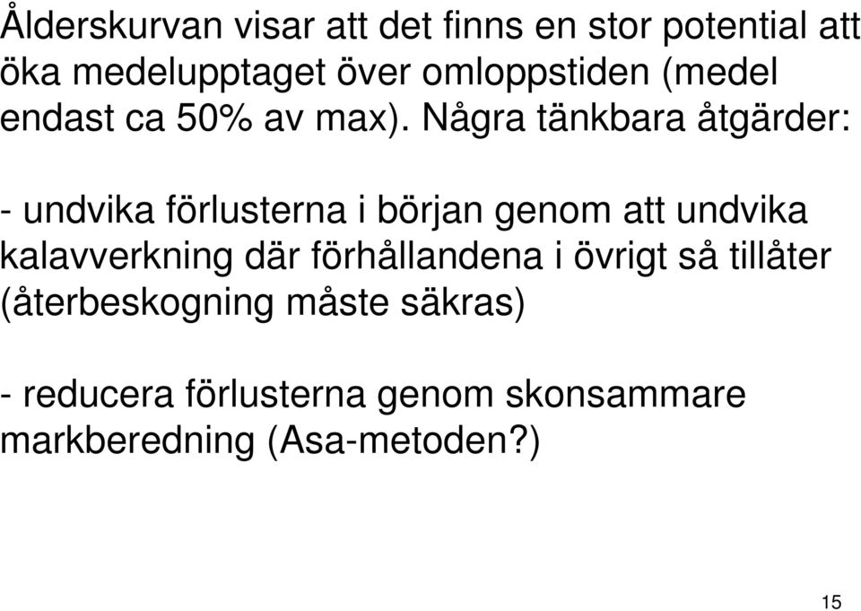 Några tänkbara åtgärder: - undvika förlusterna i början genom att undvika kalavverkning