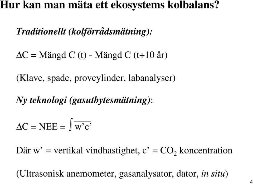 spade, provcylinder, labanalyser) Ny teknologi (gasutbytesmätning): C = NEE =