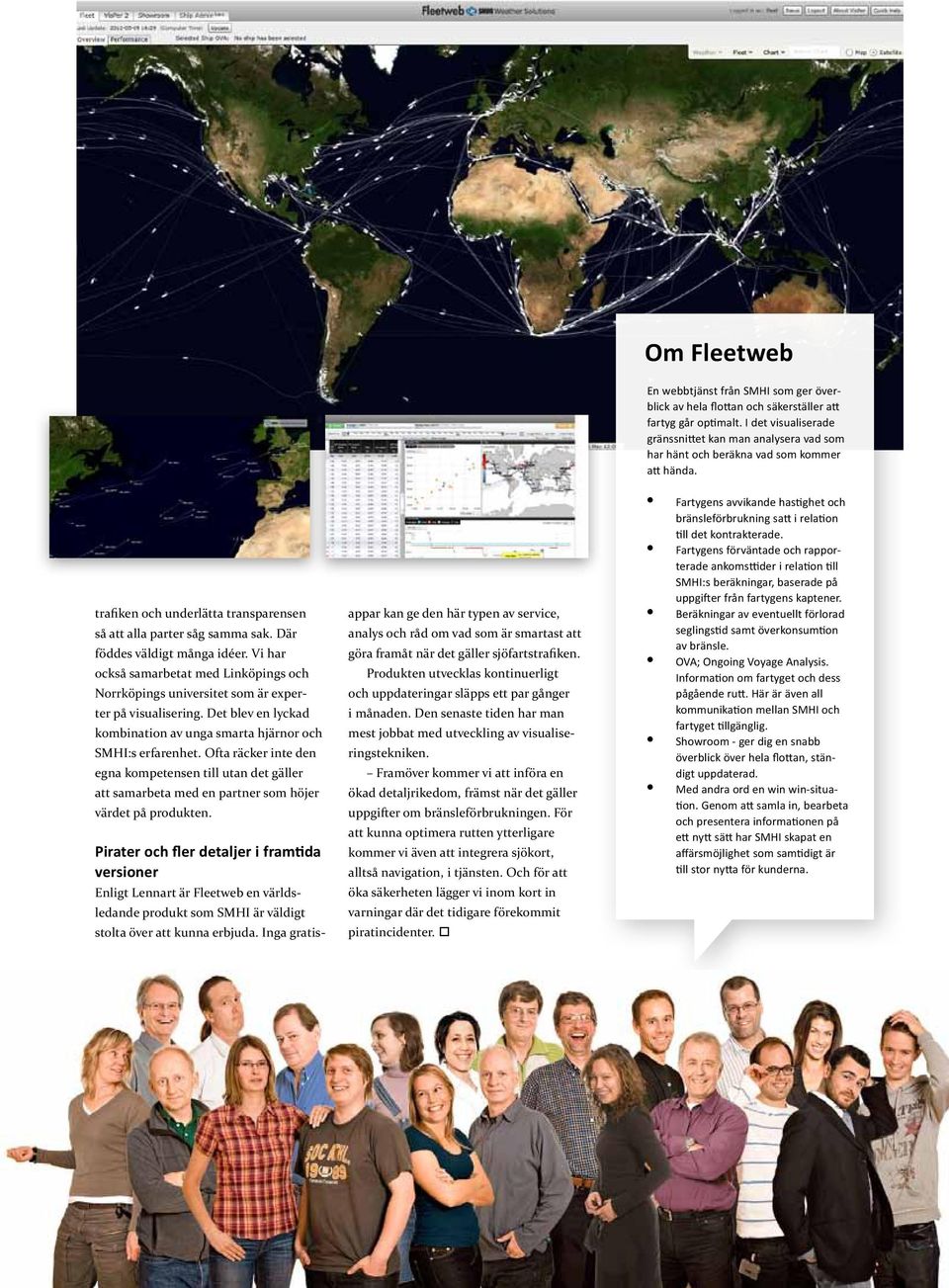 Där föddes väldigt många idéer. Vi har också samarbetat med Linköpings och Norrköpings universitet som är experter på visualisering.