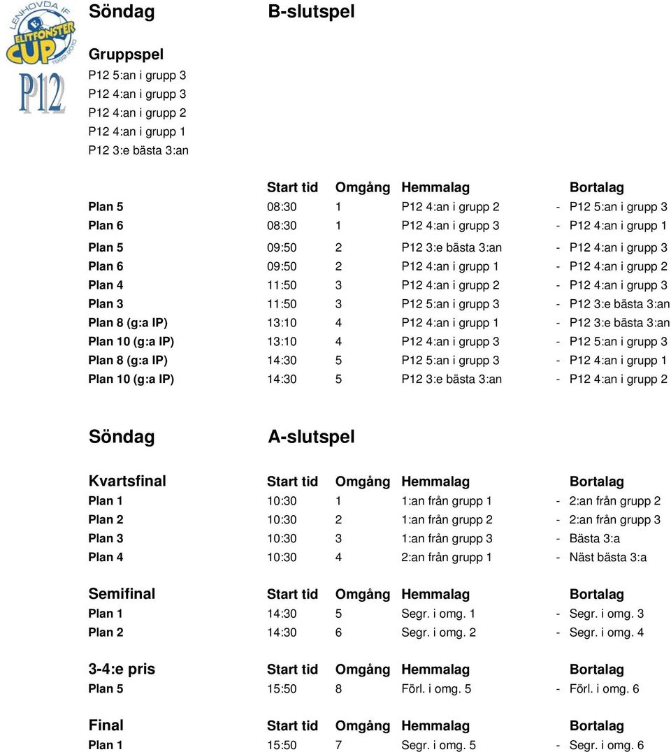 4:an i grupp 2 - P12 4:an i grupp 3 Plan 3 11:50 3 P12 5:an i grupp 3 - P12 3:e bästa 3:an Plan 8 (g:a IP) 13:10 4 P12 4:an i grupp 1 - P12 3:e bästa 3:an Plan 10 (g:a IP) 13:10 4 P12 4:an i grupp 3