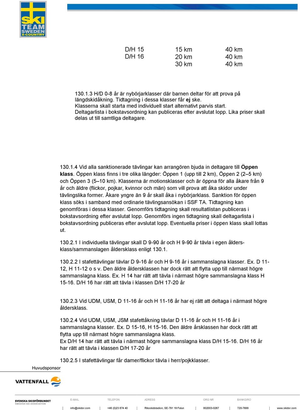 0.1.4 Vid alla sanktionerade tävlingar kan arrangören bjuda in deltagare till Öppen klass. Öppen klass finns i tre olika längder: Öppen 1 (upp till 2 km), Öppen 2 (2 5 km) och Öppen 3 (5 10 km).