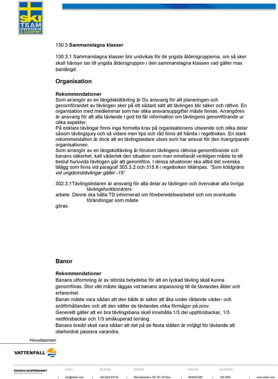 En organisation med medlemmar som har olika ansvarsuppgifter måste finnas. Arrangören är ansvarig för att alla tävlande i god tid får information om tävlingens genomförande ur olika aspekter.