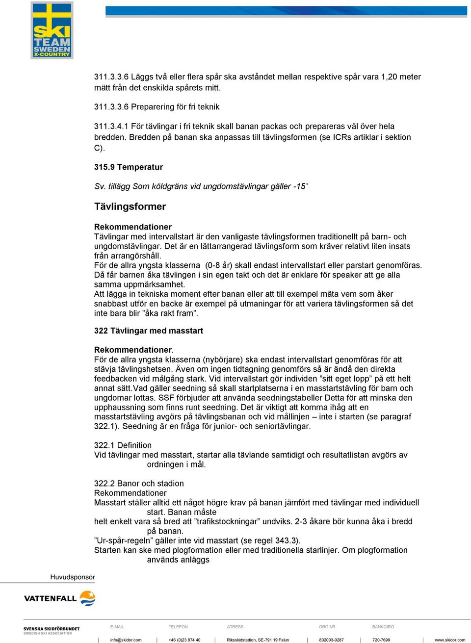 tillägg Som köldgräns vid ungdomstävlingar gäller -15 Tävlingsformer Tävlingar med intervallstart är den vanligaste tävlingsformen traditionellt på barn- och ungdomstävlingar.