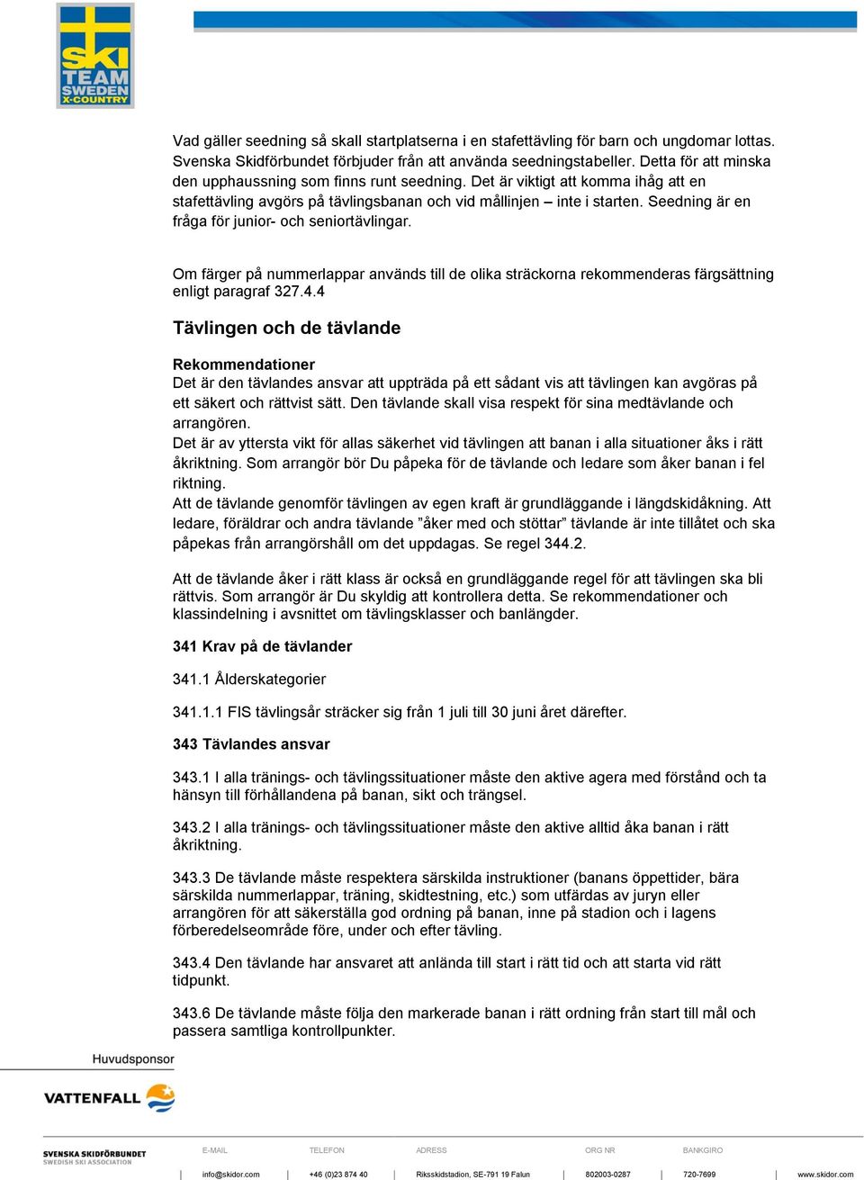 Seedning är en fråga för junior- och seniortävlingar. Om färger på nummerlappar används till de olika sträckorna rekommenderas färgsättning enligt paragraf 327.4.
