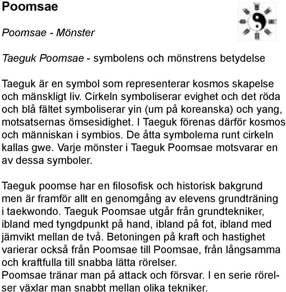 De åtta symbolerna runt cirkeln kallas gwe. Varje mönster i Taeguk Poomsae motsvarar en av dessa symboler.