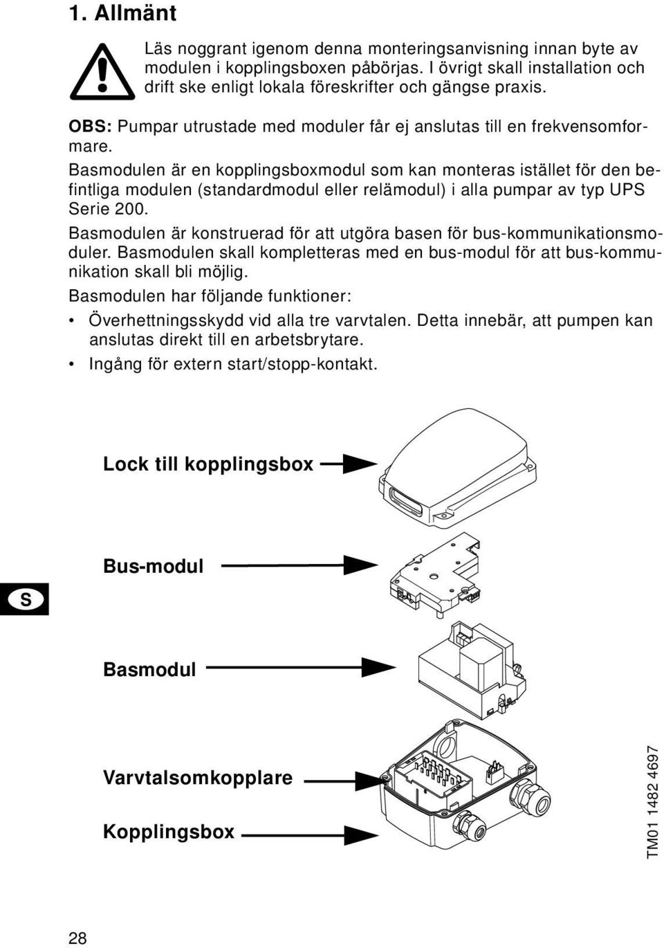 Basmodulen är en kopplingsboxmodul som kan monteras istället för den befintliga modulen (standardmodul eller relämodul) i alla pumpar av typ UPS Serie 200.