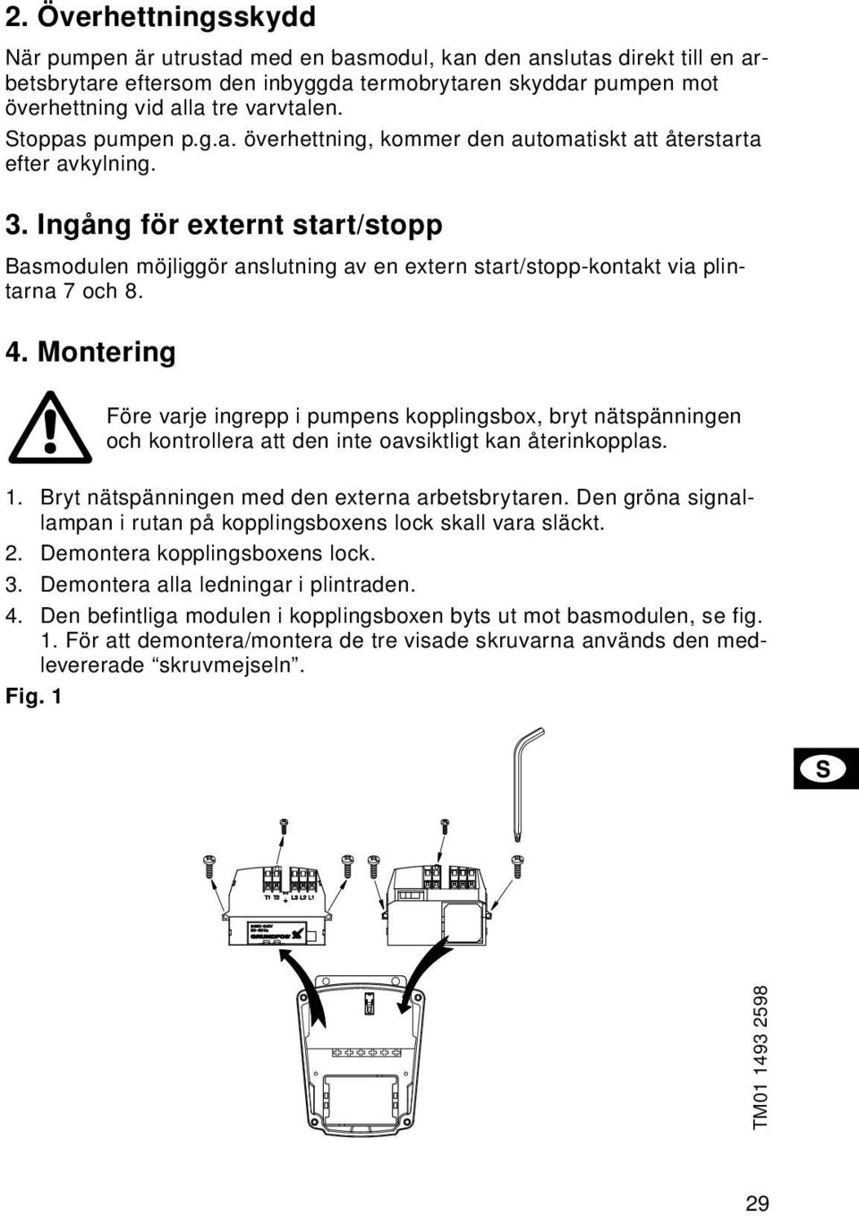 Ingång för externt start/stopp Basmodulen möjliggör anslutning av en extern start/stopp-kontakt via plintarna 7 och 8. 4.