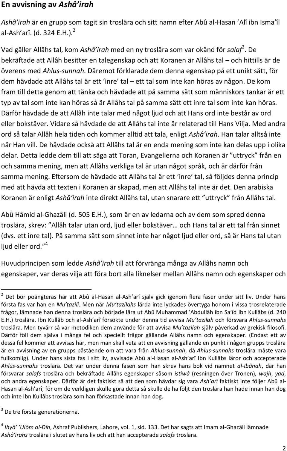 De bekräftade att Allâh besitter en talegenskap och att Koranen är Allâhs tal och hittills är de överens med Ahlus-sunnah.