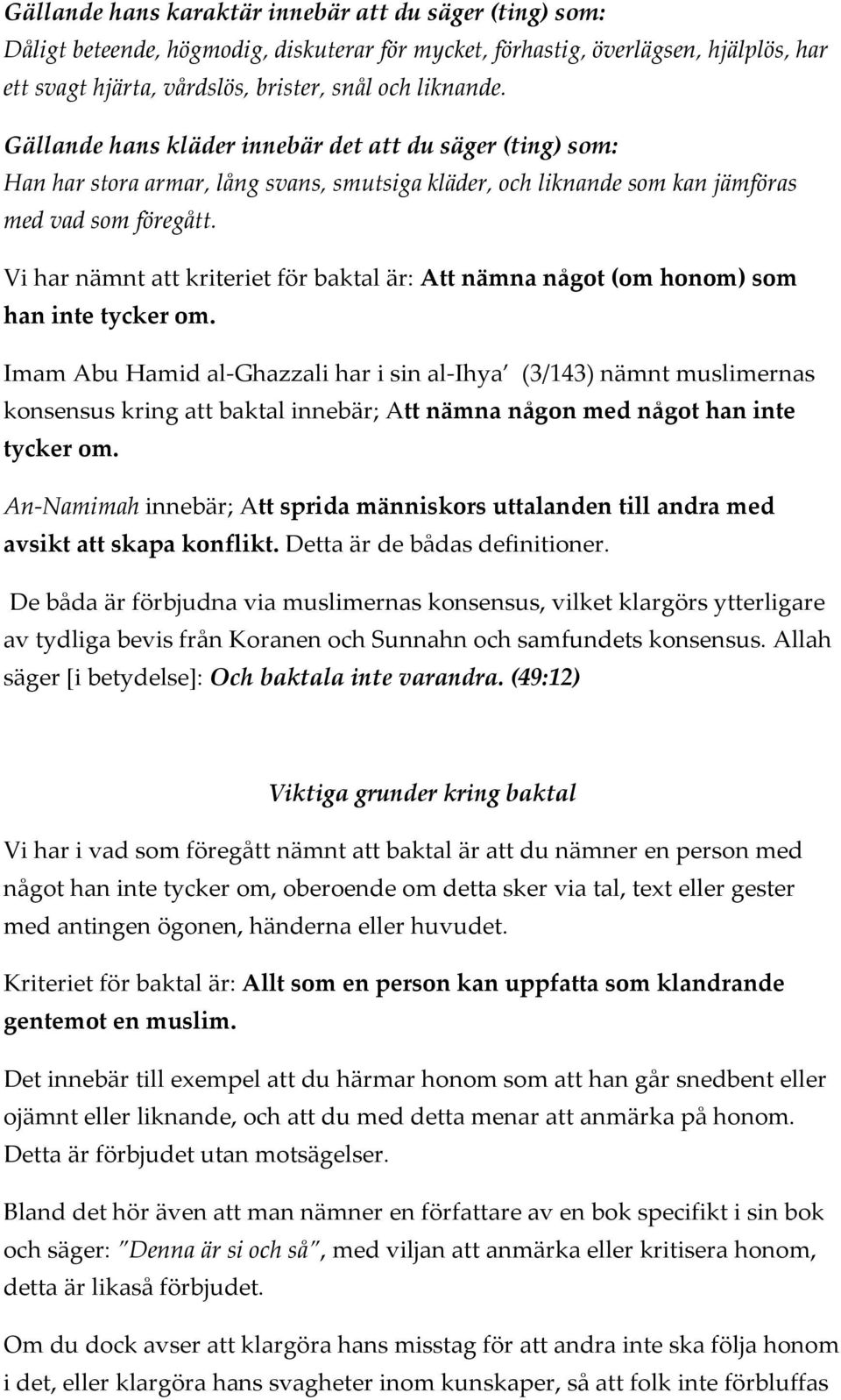 Vi har nämnt att kriteriet för baktal är: Att nämna något (om honom) som han inte tycker om.