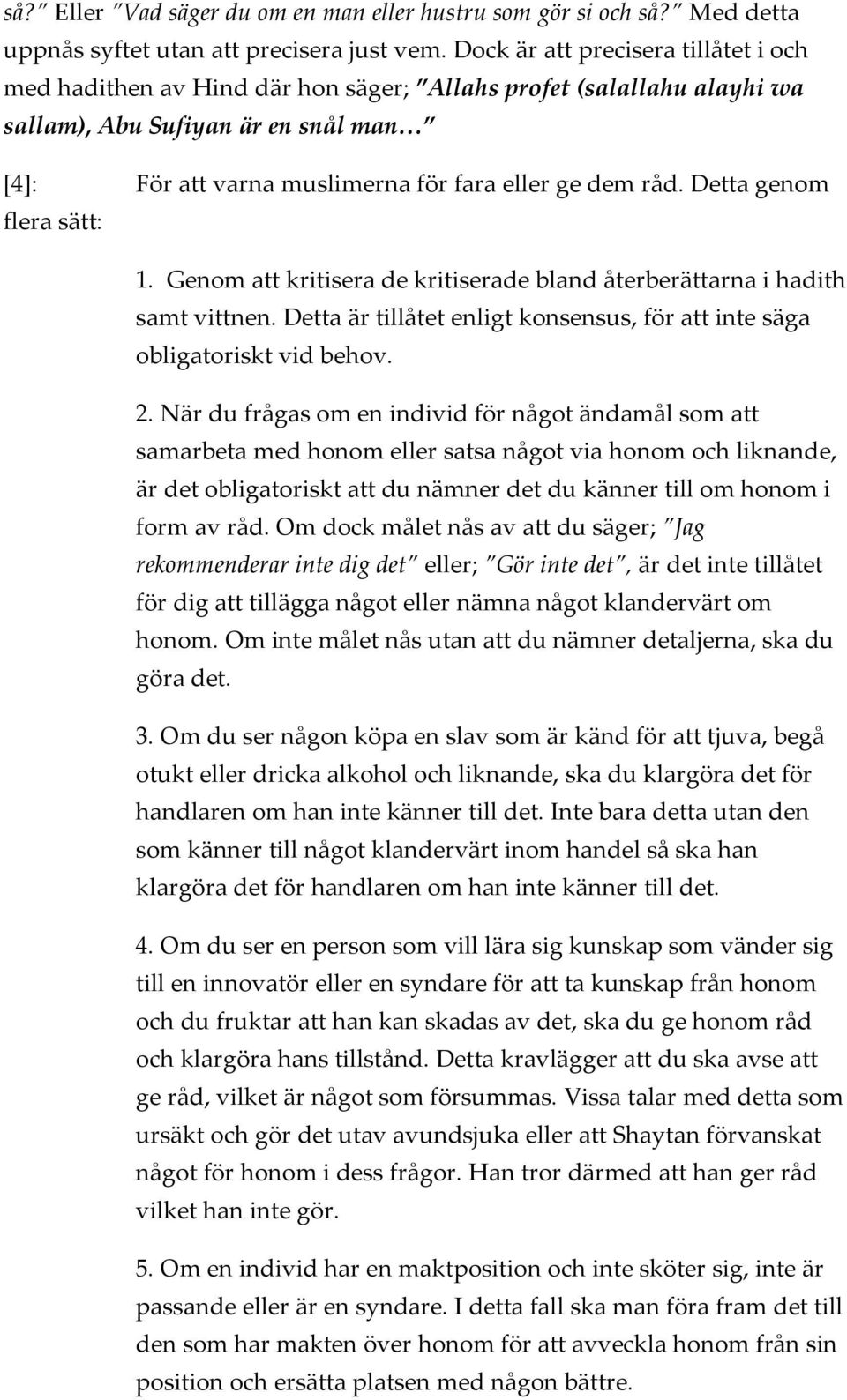 Detta genom flera sätt: 1. Genom att kritisera de kritiserade bland återberättarna i hadith samt vittnen. Detta är tillåtet enligt konsensus, för att inte säga obligatoriskt vid behov. 2.