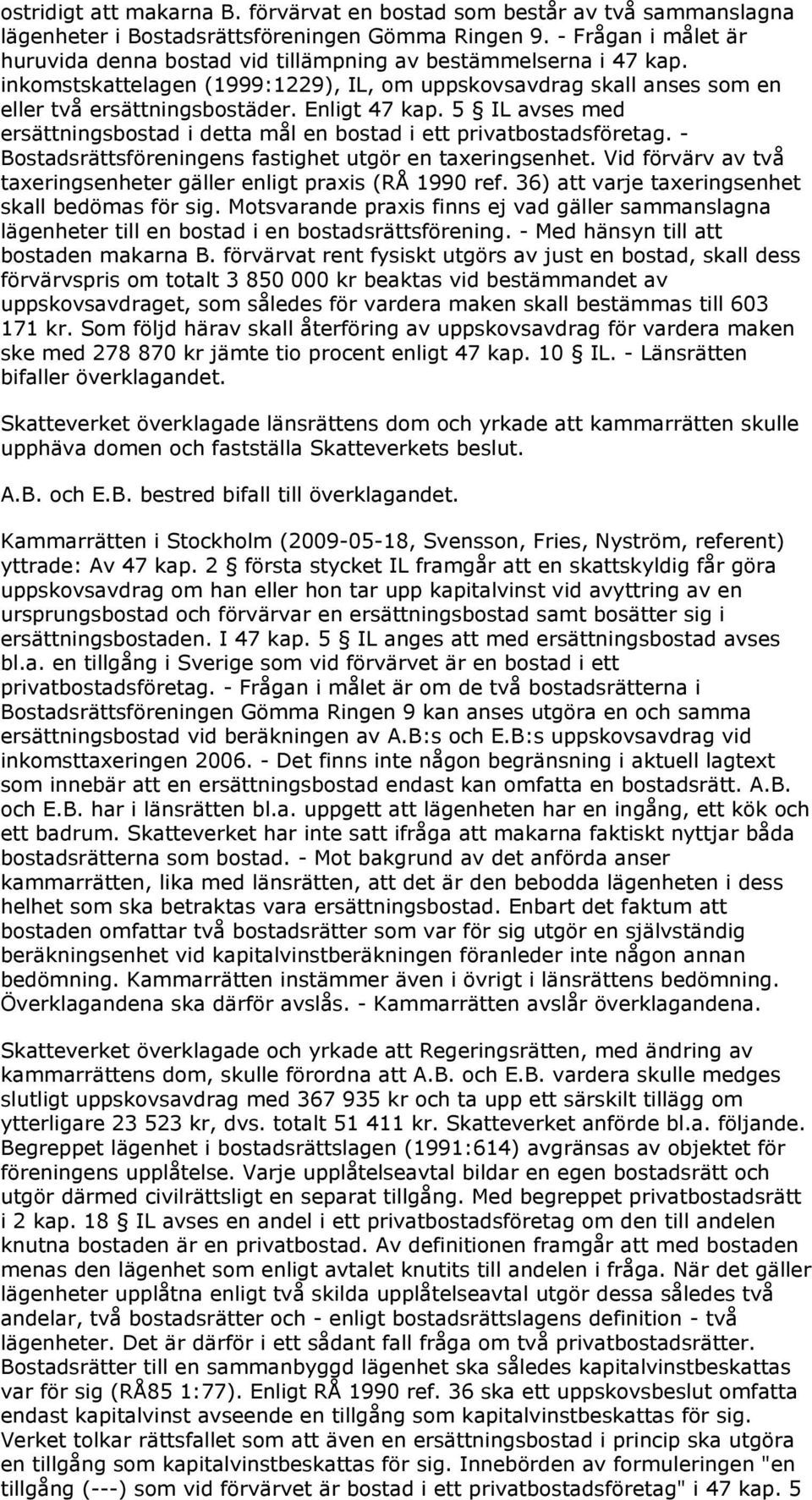 Enligt 47 kap. 5 IL avses med ersättningsbostad i detta mål en bostad i ett privatbostadsföretag. - Bostadsrättsföreningens fastighet utgör en taxeringsenhet.