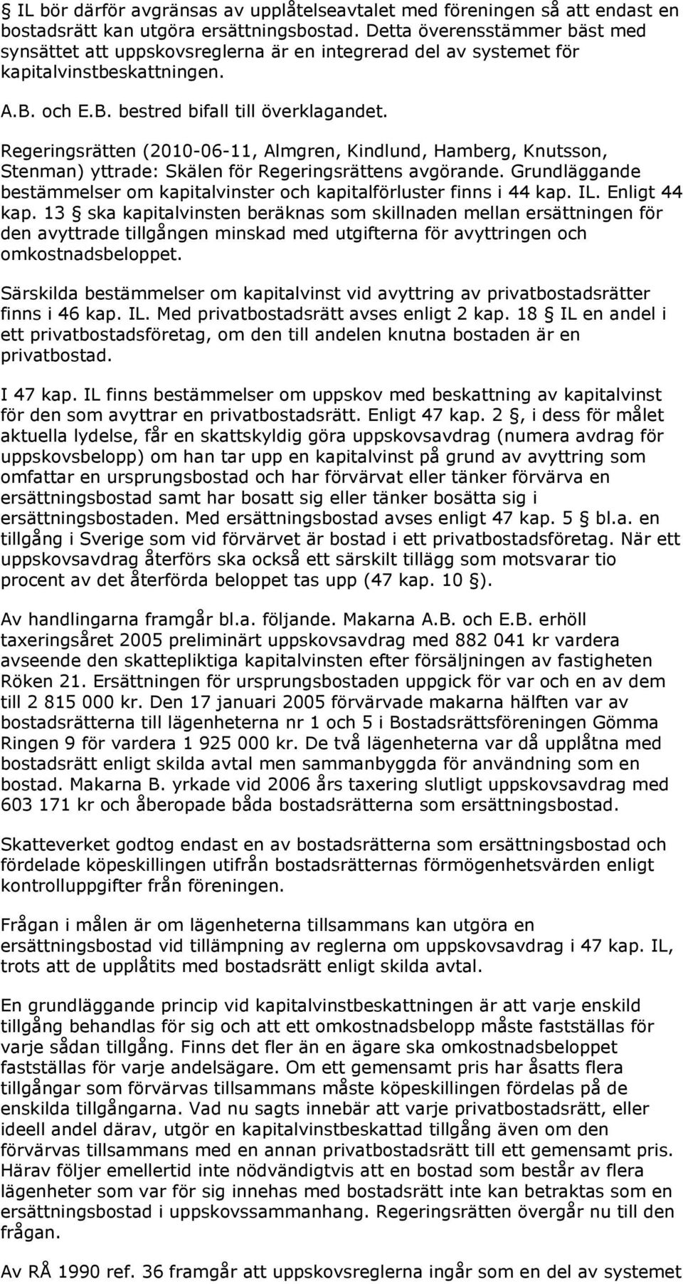 Regeringsrätten (2010-06-11, Almgren, Kindlund, Hamberg, Knutsson, Stenman) yttrade: Skälen för Regeringsrättens avgörande.