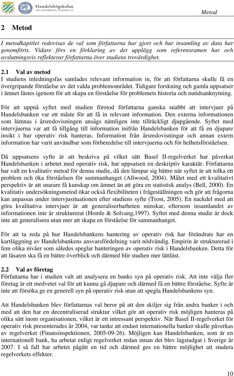 1 Val av metod I studiens inledningsfas samlades relevant information in, för att författarna skulle få en övergripande förståelse av det valda problemområdet.